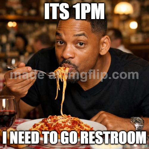 1pm already :( | its 1pm; i need to go restroom | image tagged in will smith,smoke weed everyday,ai meme,somebody toucha my spaghet | made w/ Imgflip meme maker