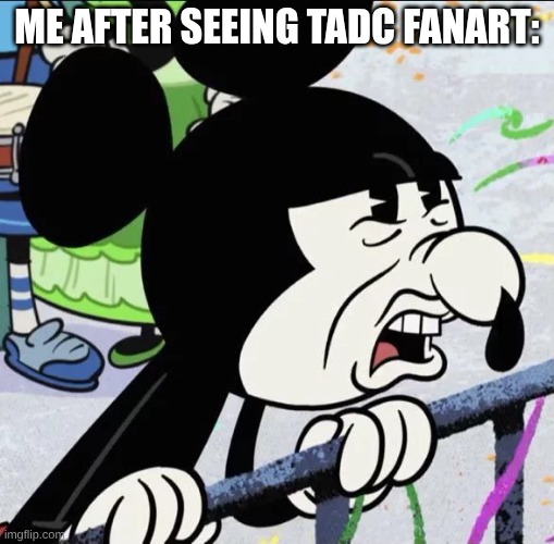 Disgusted Mickey | Me after seeing TADC Fanart: | image tagged in disgusted mickey | made w/ Imgflip meme maker