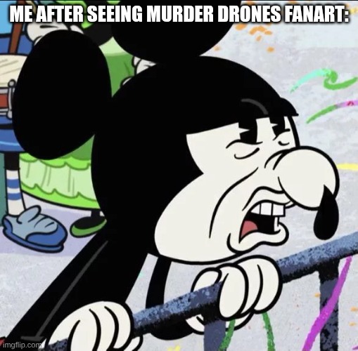 Disgusted Mickey | Me after seeing Murder Drones Fanart: | image tagged in disgusted mickey | made w/ Imgflip meme maker