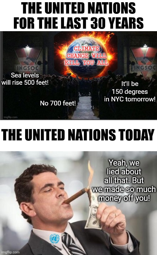 UN admits all their climate change hysteria was a license to print money. And you fell for it! | The United Nations for the last 30 years; Climate change will kill you All; Sea levels will rise 500 feet! It'll be 150 degrees in NYC tomorrow! No 700 feet! The United Nations today; Yeah, we lied about all that. But we made so much money off you! | image tagged in rich guy burning money,climate change,united nations,liberal logic,liberal hypocrisy,lies | made w/ Imgflip meme maker