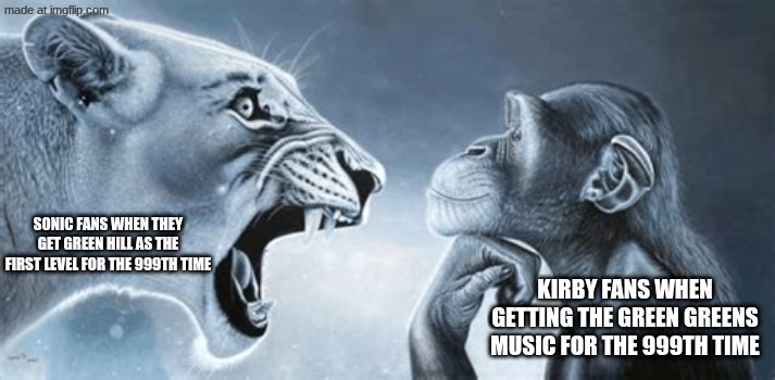 Kirby and Sonic | Sonic fans when they get Green Hill as the first level for the 999th time; Kirby fans when getting the green greens music for the 999th time | image tagged in tiger yell at pondering monkey | made w/ Imgflip meme maker