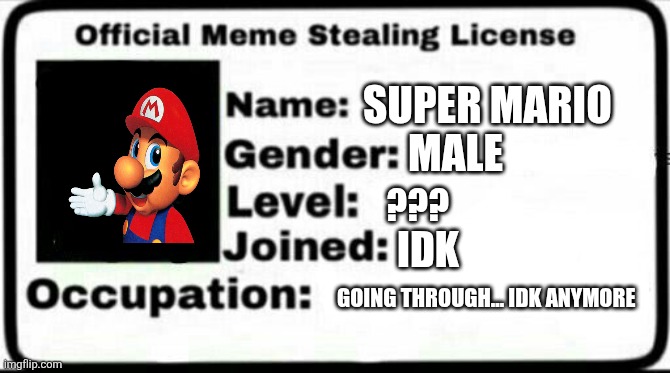 Mario's meme stealing license | Super mario; Male; ??? Idk; Going through... idk anymore | image tagged in meme stealing license | made w/ Imgflip meme maker