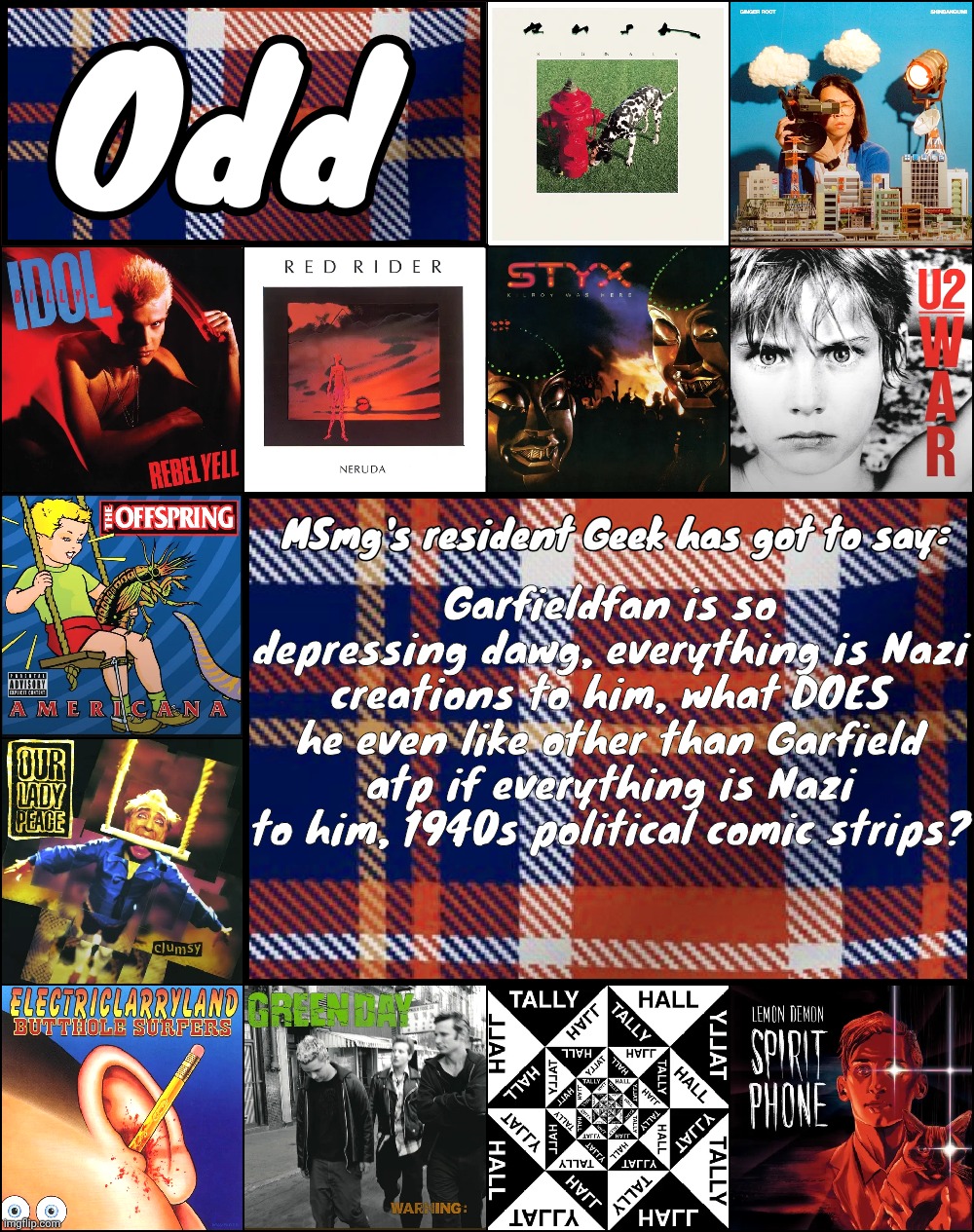 Odd's album announcement template | Garfieldfan is so depressing dawg, everything is Nazi creations to him, what DOES he even like other than Garfield atp if everything is Nazi to him, 1940s political comic strips? | image tagged in odd's album announcement template | made w/ Imgflip meme maker