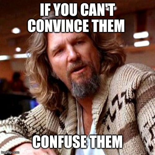 Confuse them | If you can't convince them; Confuse them | image tagged in memes,confused lebowski,funny memes | made w/ Imgflip meme maker