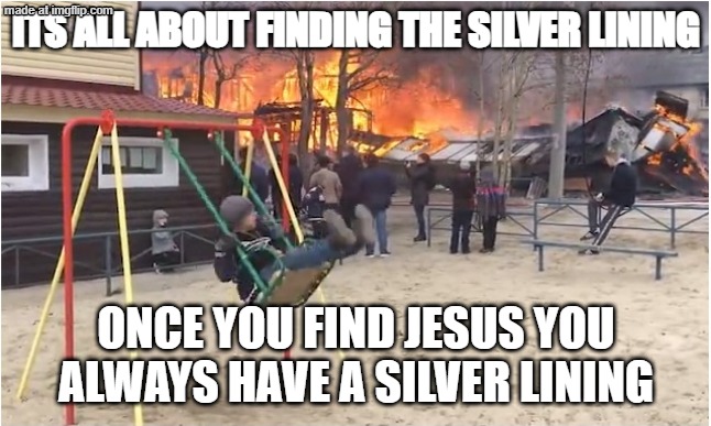 Swing Fire | its all about finding the silver lining; once you find jesus you always have a silver lining | image tagged in swing fire | made w/ Imgflip meme maker