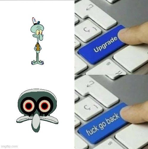 Upgrade go back | image tagged in upgrade go back | made w/ Imgflip meme maker