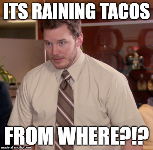 At this point | its raining tacos; from where?!? | image tagged in at this point,tacos | made w/ Imgflip meme maker
