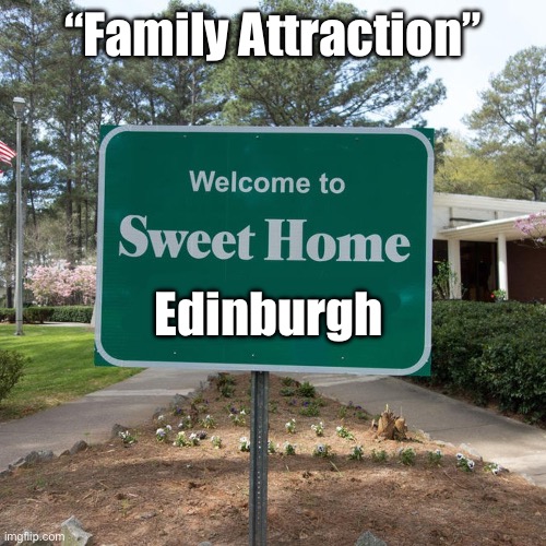 Welcome to sweet home Alabama | “Family Attraction” Edinburgh | image tagged in welcome to sweet home alabama | made w/ Imgflip meme maker