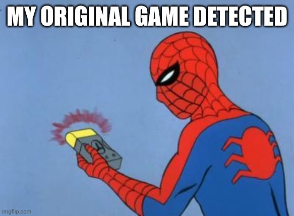 My original game detected | image tagged in spiderman detector | made w/ Imgflip meme maker