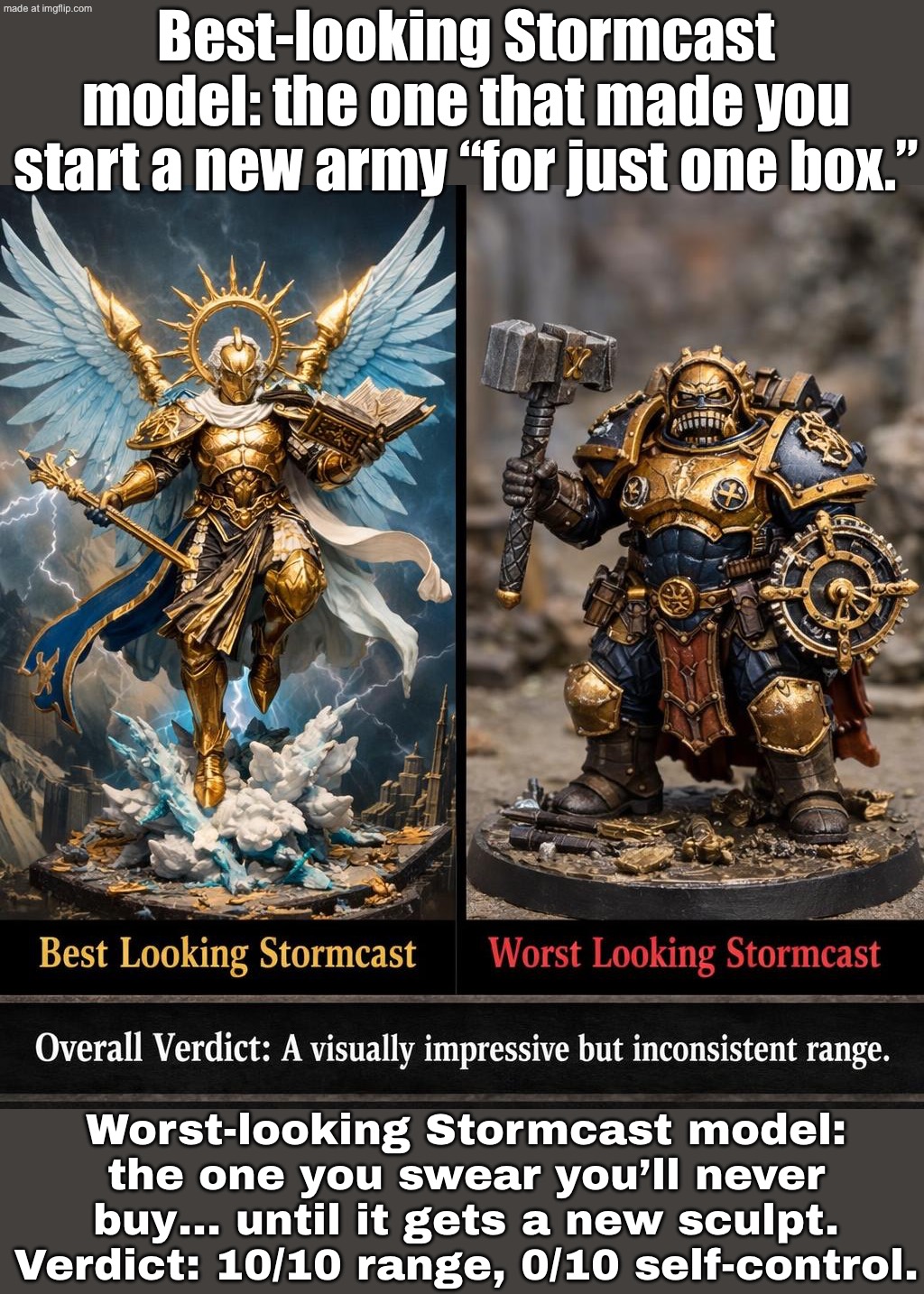 When someone asks: “Best-looking Stormcast model?  Me, staring into the lightning: “Best: the one that looks like a demigod. | Best-looking Stormcast model: the one that made you start a new army “for just one box.”; Worst-looking Stormcast model: the one you swear you’ll never buy… until it gets a new sculpt. Verdict: 10/10 range, 0/10 self-control. | image tagged in age of sigmar,gods,models,gaming,gamers,gamers rise up | made w/ Imgflip meme maker