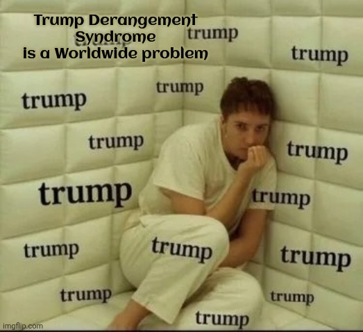 Trump Derangement Syndrome
is a Worldwide problem | image tagged in tds sufferer | made w/ Imgflip meme maker