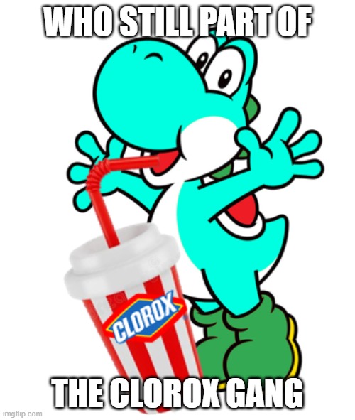 who still part of; the clorox gang | made w/ Imgflip meme maker