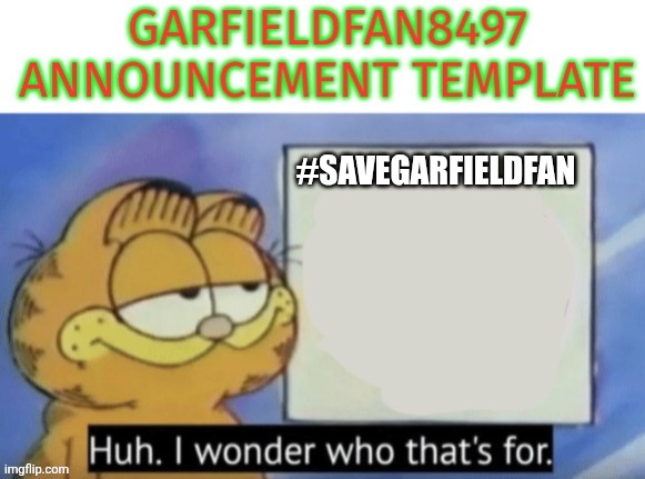 Garfieldfan8497 announcement | #savegarfieldfan | image tagged in garfieldfan8497 announcement | made w/ Imgflip meme maker