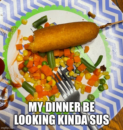 Sus lunch | My dinner be looking kinda sus | image tagged in among us | made w/ Imgflip meme maker
