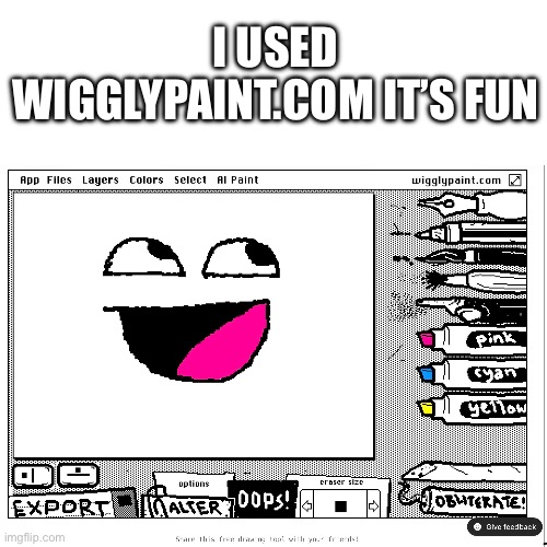 I used wigglypaint.com it’s fun | made w/ Imgflip meme maker