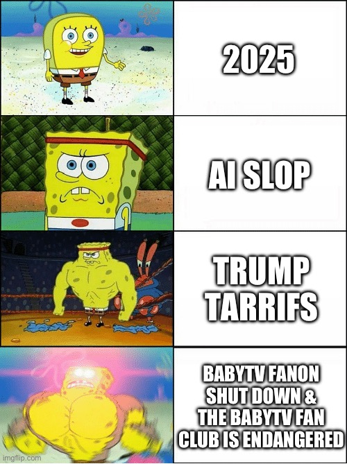 2025 Explained By SpongeBob | 2025; AI Slop; Trump Tarrifs; BabyTV Fanon Shut Down & The BabyTV Fan Club Is Endangered | image tagged in sponge finna commit muder | made w/ Imgflip meme maker
