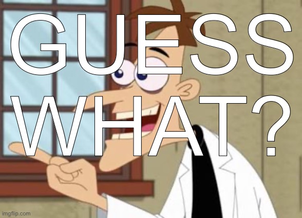 You better keep guessing else youll learn youre lesson | Guess what? | image tagged in dr doof | made w/ Imgflip meme maker