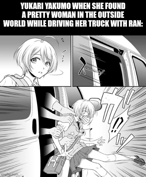 Yukari Yakumo when she found a pretty woman in the outside world while driving her truck with Ran: | image tagged in memes,touhou,truck | made w/ Imgflip meme maker