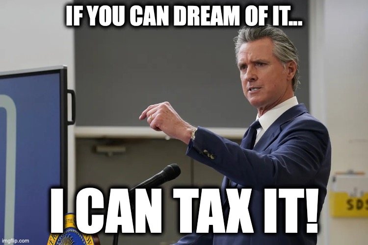 Newscum Wants Your Money | if you can dream of it... I can tax it! | image tagged in image 433 jpeg | made w/ Imgflip meme maker