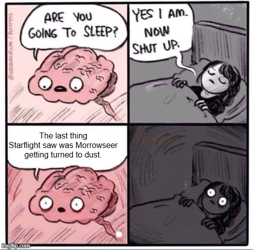 I think that the reason he went blind was because he looked directly at the volcano when it erupted | The last thing Starflight saw was Morrowseer getting turned to dust. | image tagged in insomnia brain can't sleep blank,starflight the nightwing | made w/ Imgflip meme maker