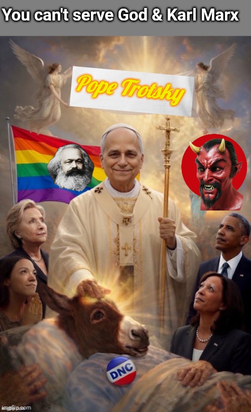 Pope Trotsky/ You can't serve God ancç | You can't serve God & Karl Marx; Pope Trotsky | image tagged in blank grey,pope,marx | made w/ Imgflip meme maker
