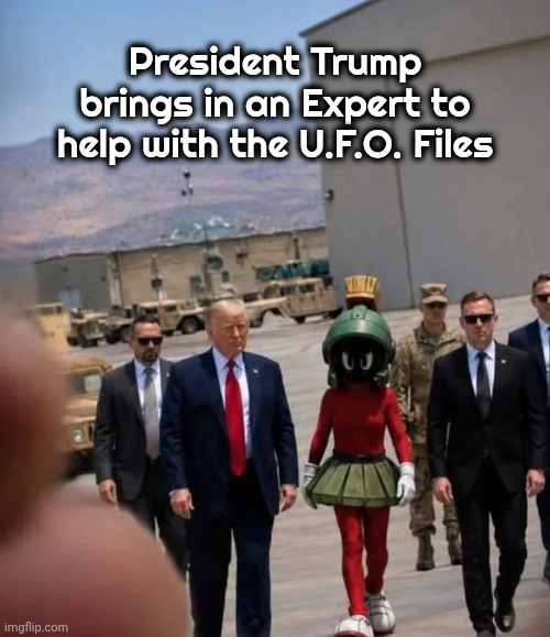 Help has arrived | President Trump brings in an Expert to help with the U.F.O. Files | image tagged in ufos,well maybe i don't wanna be the bad guy anymore,marvin the martian,little green men | made w/ Imgflip meme maker