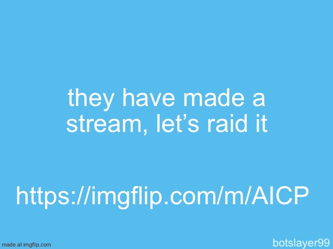 botslayer announcement temp | they have made a stream, let’s raid it; https://imgflip.com/m/AICP | image tagged in botslayer announcement temp | made w/ Imgflip meme maker