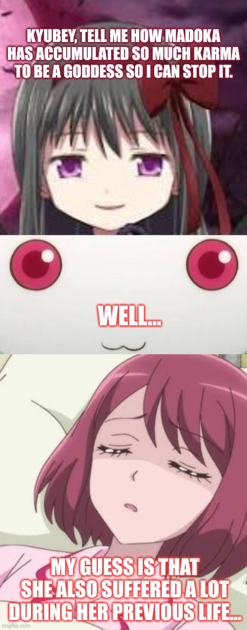 Kyubey, tell me how Madoka has accumulated so much karma to be a goddess so I can stop it. Well... My guess is that she also suffered a lot during her previous life... | image tagged in memes,karma,illness | made w/ Imgflip meme maker