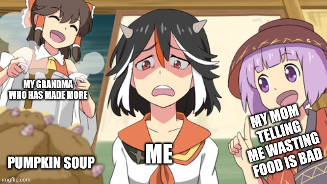My grandma who has made more; My mom telling me wasting food is bad; Me; Pumpkin soup | image tagged in memes,pumpkin,soup | made w/ Imgflip meme maker