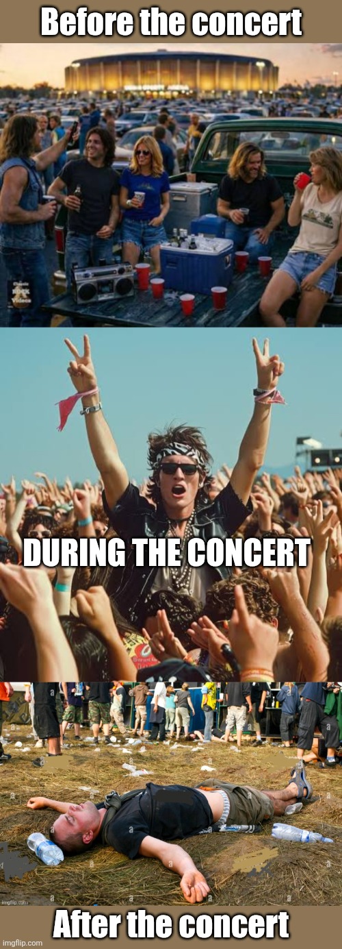 Rock Concert Reminiscing | Before the concert; During the concert; After the concert | image tagged in rock concert,partying,80's,gen x,parking lot,parties | made w/ Imgflip meme maker