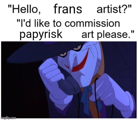 mmmh tasty | frans; papyrisk | image tagged in joker phone hello x artist | made w/ Imgflip meme maker