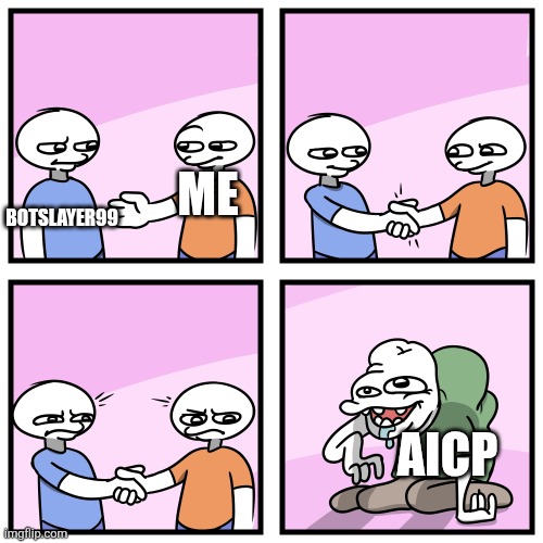 Gng should I add him into ts stream | Botslayer99; Me; AICP | image tagged in acquired tastes | made w/ Imgflip meme maker