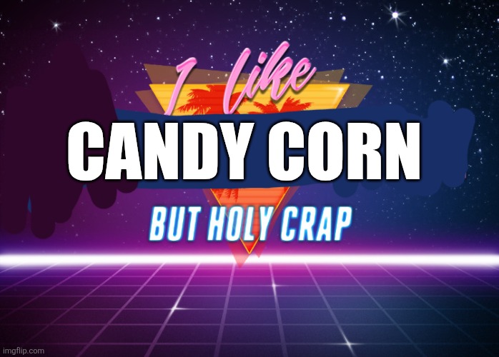I like dark humor but holy crap | Candy corn | image tagged in i like dark humor but holy crap | made w/ Imgflip meme maker