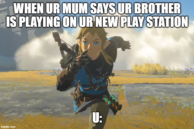 SO TRUE | When ur mum says ur brother is playing on ur new play station; u: | image tagged in tears of the kingdom running | made w/ Imgflip meme maker