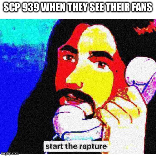 Scp 939 when they see their fans | image tagged in weird fans,scp 939 | made w/ Imgflip meme maker