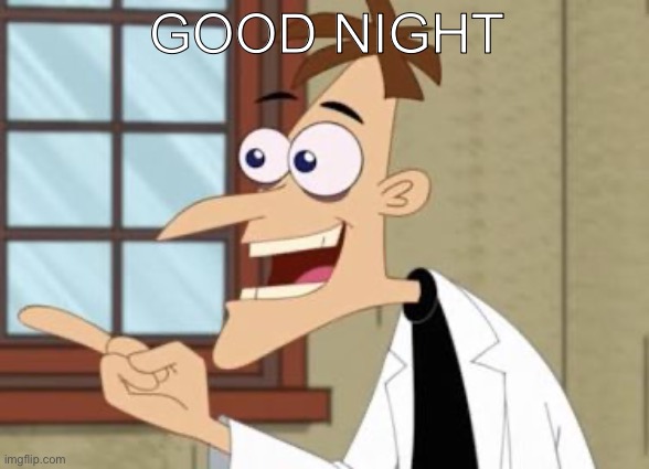 Probably | Good night | image tagged in dr doof | made w/ Imgflip meme maker