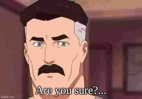 Are you sure omni man | Are you sure?... | image tagged in are you sure omni man | made w/ Imgflip meme maker