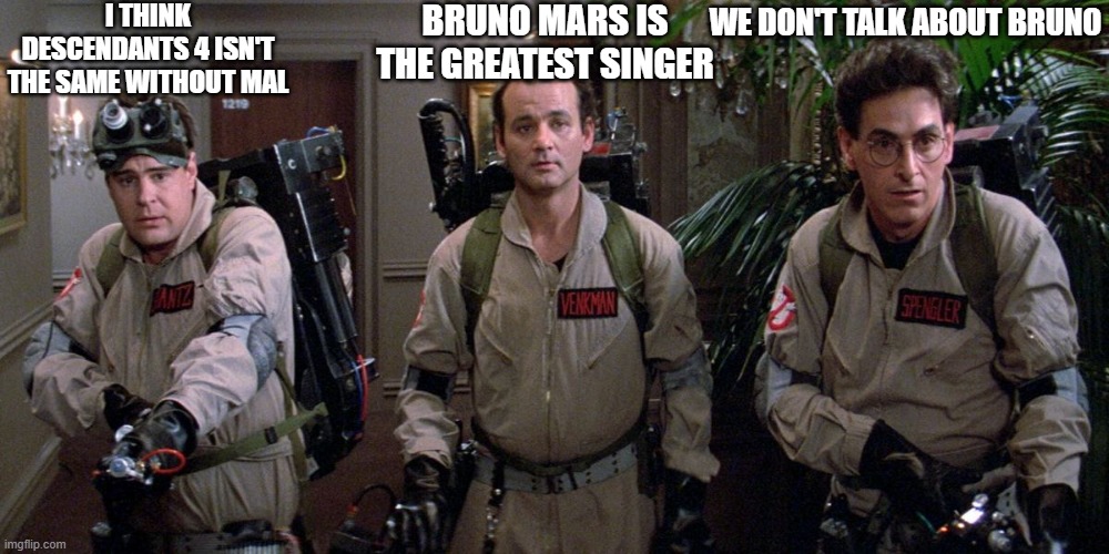 WHY DID PETER TALK ABOUT BRUNO?! | i think descendants 4 isn't the same without mal; bruno mars is the greatest singer; we don't talk about bruno | image tagged in ghostbusterstrio | made w/ Imgflip meme maker