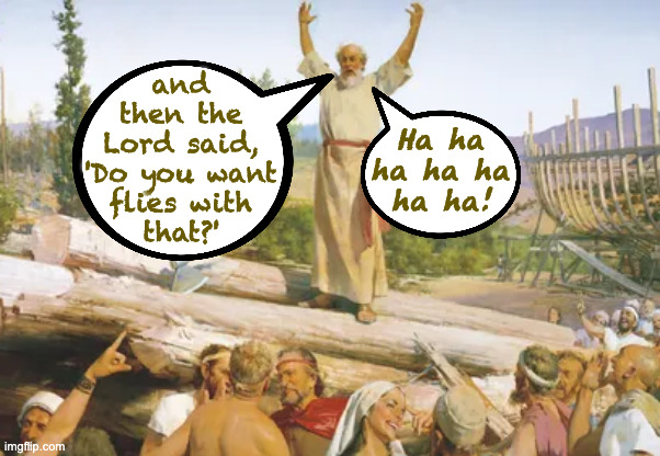 and
then the
Lord said,
'Do you want
flies with
that?' Ha ha
ha ha ha
ha ha! | made w/ Imgflip meme maker