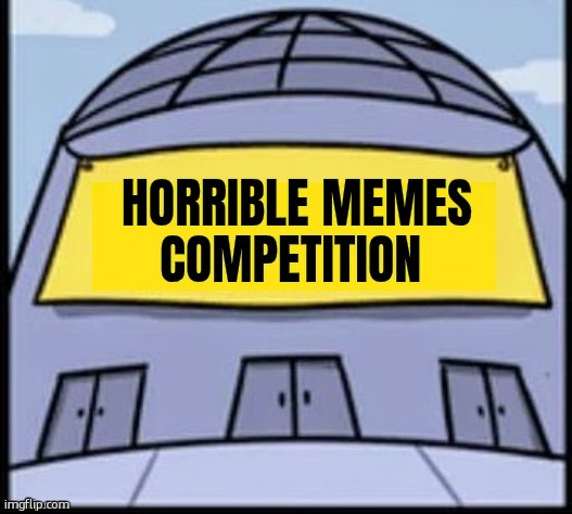 Horrible memes | image tagged in horrible memes | made w/ Imgflip meme maker