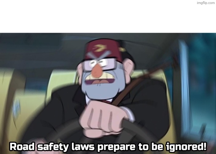 road safety laws prepare to be ignored | image tagged in road safety laws prepare to be ignored | made w/ Imgflip meme maker