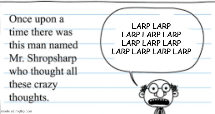 crazy thoughts | LARP LARP LARP LARP LARP LARP LARP LARP LARP LARP LARP LARP | image tagged in crazy thoughts | made w/ Imgflip meme maker