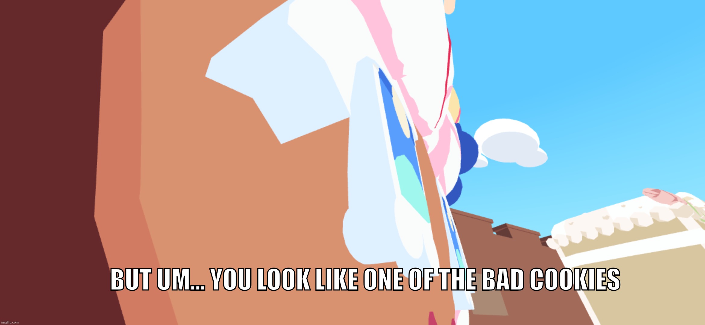 You look like a bad cookie | But um... you look like one of the bad cookies | image tagged in when bro says | made w/ Imgflip meme maker