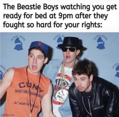 No Sleep Till... 9 o'clock! | image tagged in beastie boys,fight for your right,early,bedtime | made w/ Imgflip meme maker