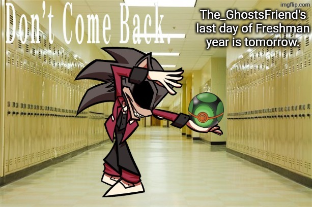 My last day of freshman year is tomorrow. | The_GhostsFriend's last day of Freshman year is tomorrow. | image tagged in school,pokemon | made w/ Imgflip meme maker