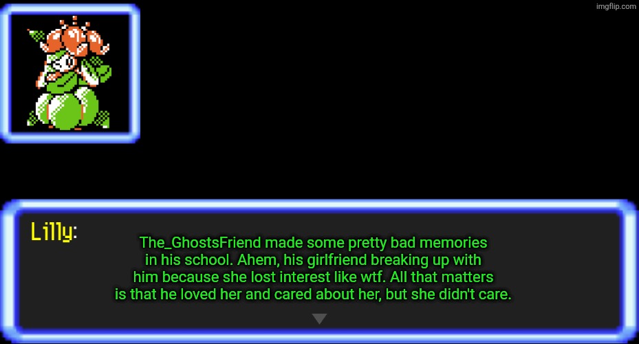 Pokemon Text Box Lilly | The_GhostsFriend made some pretty bad memories in his school. Ahem, his girlfriend breaking up with him because she lost interest like wtf.  | image tagged in pokemon text box lilly | made w/ Imgflip meme maker
