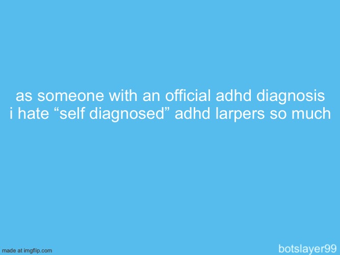 botslayer announcement temp | as someone with an official adhd diagnosis i hate “self diagnosed” adhd larpers so much | image tagged in botslayer announcement temp | made w/ Imgflip meme maker