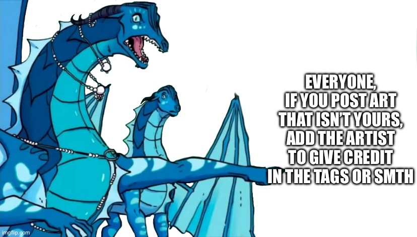 Just a reminder | Everyone, if you post art that isn’t yours, add the artist to give credit in the tags or smth | image tagged in queen coral pointing | made w/ Imgflip meme maker