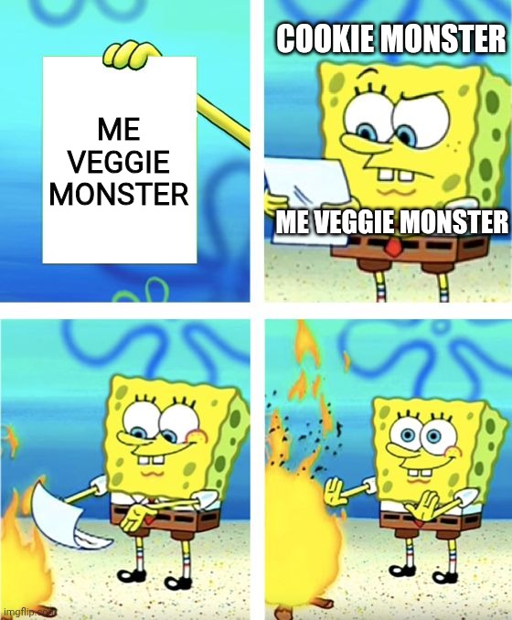Me Veggie Monster | Cookie Monster; Me Veggie Monster; Me Veggie Monster | image tagged in spongebob burning paper,sesame street,cookie monster | made w/ Imgflip meme maker