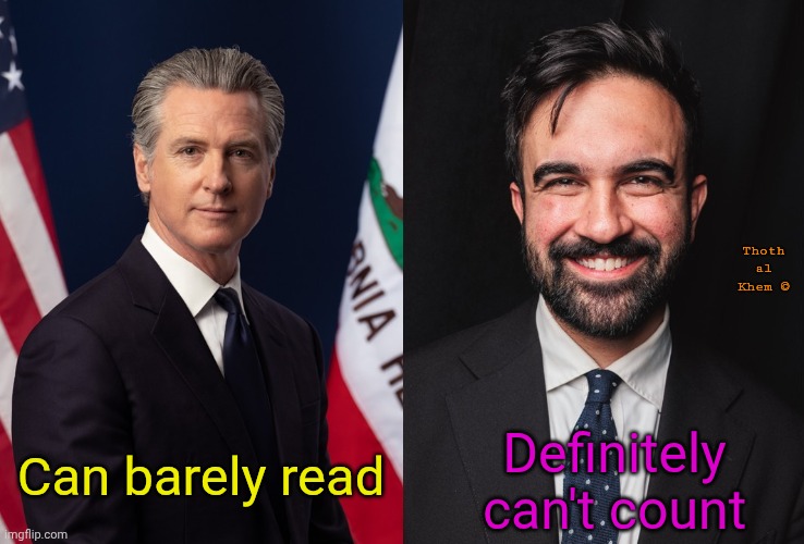 Gavin Newsom Zohran Mamdani. DUMB AND DUMBER | Thoth al Khem ©; Definitely can't count; Can barely read | image tagged in gavin newscum,zohran mamdani,to traitorous idiots,get off the fluoride,thoth al khem | made w/ Imgflip meme maker